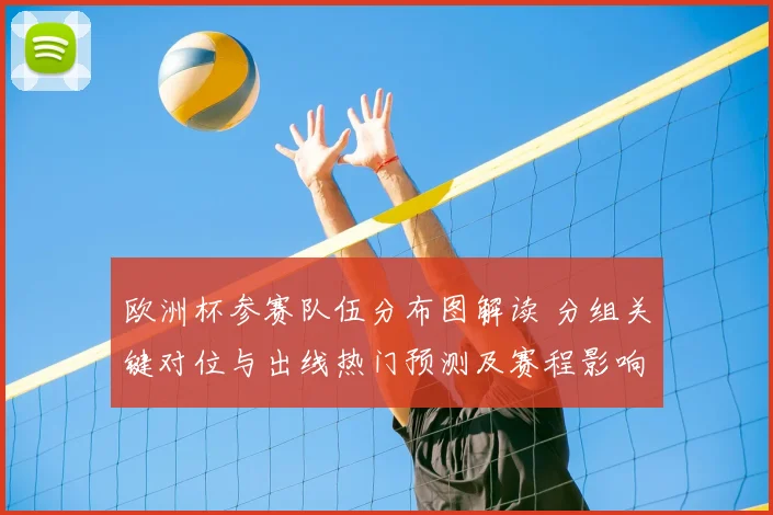 欧洲杯参赛队伍分布图解读 分组关键对位与出线热门预测及赛程影响