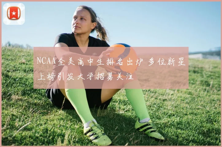 NCAA全美高中生排名出炉 多位新星上榜引发大学招募关注