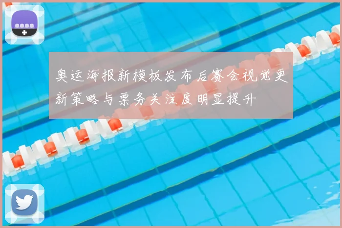 奥运海报新模板发布后赛会视觉更新策略与票务关注度明显提升